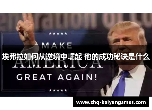 埃弗拉如何从逆境中崛起 他的成功秘诀是什么 埃弗拉如何从逆境中崛起 他的成功秘诀是什么
