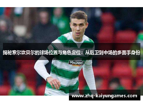 揭秘索尔坎贝尔的球场位置与角色定位：从后卫到中场的多面手身份