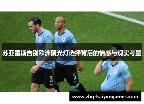 苏亚雷斯告别欧洲聚光灯选择背后的情感与现实考量