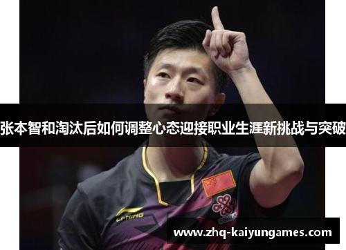 张本智和淘汰后如何调整心态迎接职业生涯新挑战与突破