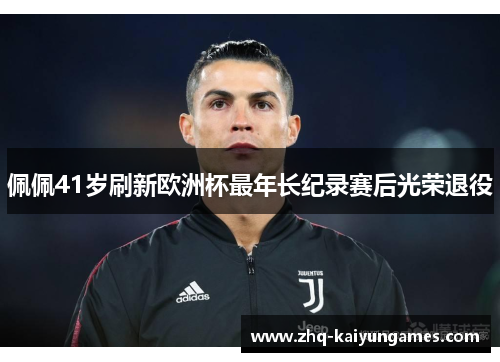 佩佩41岁刷新欧洲杯最年长纪录赛后光荣退役 佩佩41岁刷新欧洲杯最年长纪录赛后光荣退役