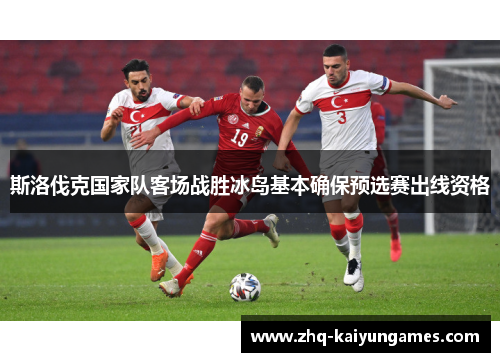 斯洛伐克国家队客场战胜冰岛基本确保预选赛出线资格